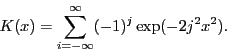 \begin{displaymath}K(x)=\sum_{i=-\infty}^{\infty} (-1)^j \exp(-2j^2 x^2).\end{displaymath}