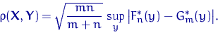 \begin{displaymath}
\rho({\mathbf X},{\mathbf Y})=\sqrt{\frac{mn}{m+n}}\, \sup_y\,
\bigl\lvert F_n^*(y)-G_m^*(y)\bigr\rvert.\end{displaymath}