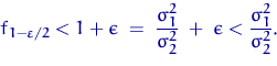 \begin{displaymath}
f_{1-\varepsilon/2}<1+\epsilon\;=\;\dfrac{\sigma_1^2}{\sigma_2^2}\;+\;\epsilon
< \dfrac{\sigma_1^2}{\sigma_2^2}.\end{displaymath}
