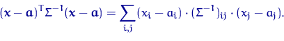 \begin{equation}
({\mathbf x}-{\mathbf a})^T \Sigma^{-1} ({\mathbf x}-{\mathbf a})=
\sum_{i,j}(x_i-a_i)\cdot(\Sigma^{-1})_{ij}\cdot(x_j-a_j).\end{equation}