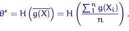 \begin{displaymath}
\theta^*=H\left(\overline{g(X)}\right)=
H\left(\dfrac{\sum_1^n g(X_i)}{n}\right).\end{displaymath}