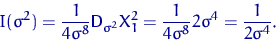 \begin{displaymath}
I(\sigma^2)=\dfrac{1}{4\sigma^8} {\mathsf D}\,{\!}_{\sigma^2}X_1^2=
\dfrac{1}{4\sigma^8} 2\sigma^4 = \dfrac{1}{2\sigma^4}.\end{displaymath}