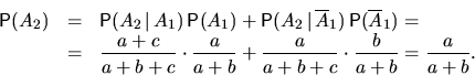 \begin{eqnarray*}
\mathsf P(A_2)&=&\mathsf P(A_2\,\vert\,A_1)\,\mathsf P(A_1)+
\...
 ...ot\frac{a}{a+b}+\frac{a}{a+b+c}\cdot\frac{b}{a+b}
=\frac{a}{a+b}.\end{eqnarray*}
