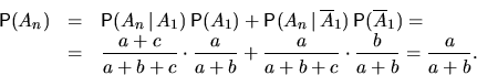 \begin{eqnarray*}
\mathsf P(A_n)&=&\mathsf P(A_n\,\vert\,A_1)\,\mathsf P(A_1)+
\...
 ...ot\frac{a}{a+b}+\frac{a}{a+b+c}\cdot\frac{b}{a+b}
=\frac{a}{a+b}.\end{eqnarray*}